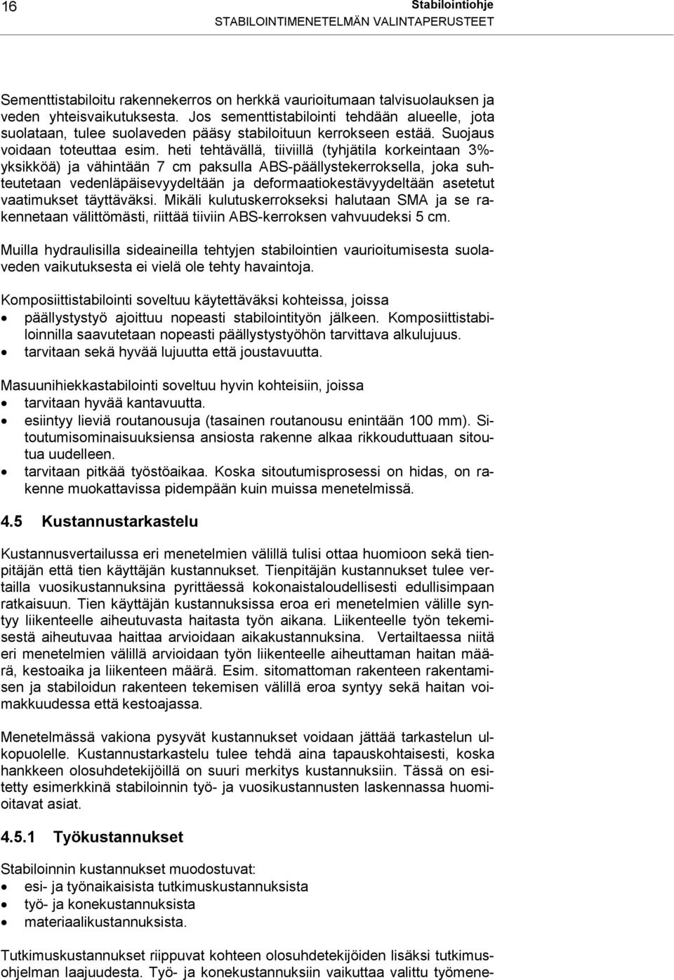 heti tehtävällä, tiiviillä (tyhjätila korkeintaan 3%- yksikköä) ja vähintään 7 cm paksulla ABS-päällystekerroksella, joka suhteutetaan vedenläpäisevyydeltään ja deformaatiokestävyydeltään asetetut