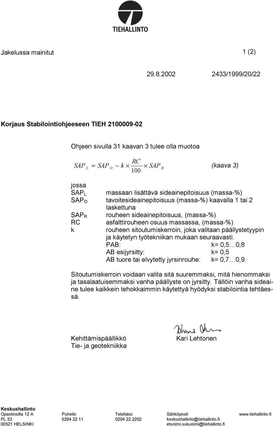 (massa-%) SAP O tavoitesideainepitoisuus (massa-%) kaavalla 1 tai 2 laskettuna SAP R rouheen sideainepitoisuus, (massa-%) RC asfalttirouheen osuus massassa, (massa-%) k rouheen sitoutumiskerroin,