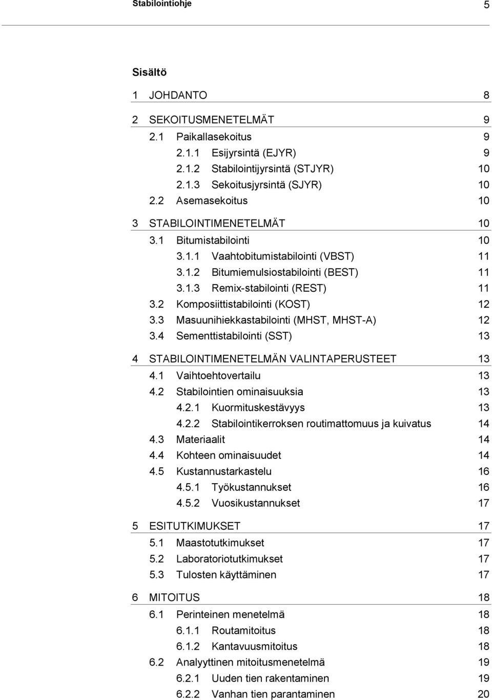 2 Komposiittistabilointi (KOST) 12 3.3 Masuunihiekkastabilointi (MHST, MHST-A) 12 3.4 Sementtistabilointi (SST) 13 4 STABILOINTIMENETELMÄN VALINTAPERUSTEET 13 4.1 Vaihtoehtovertailu 13 4.