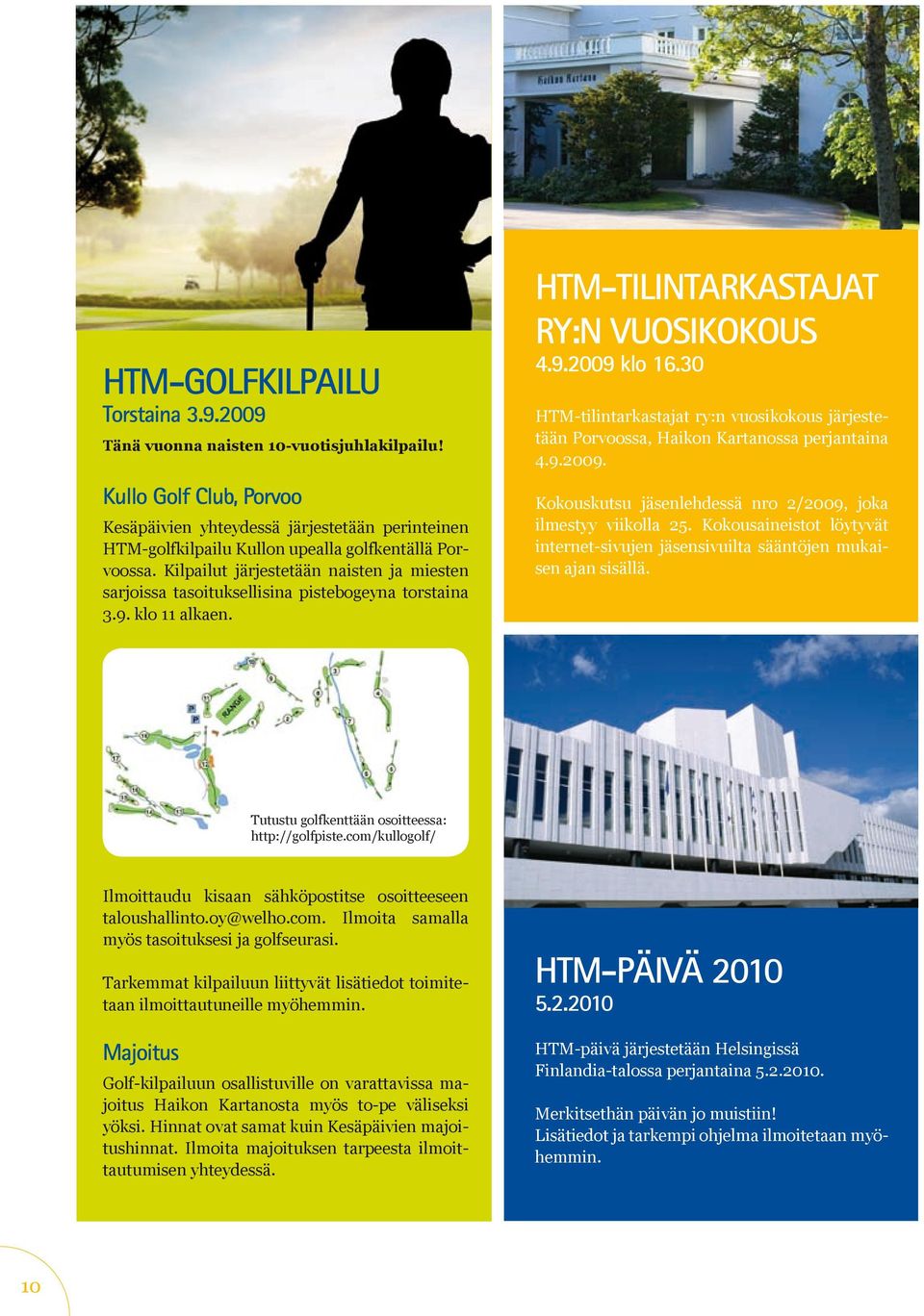 Kilpailut järjestetään naisten ja miesten sarjoissa tasoituksellisina pistebogeyna torstaina 3.9. klo 11 alkaen. HTM-TILINTARKASTAJAT RY:N VUOSIKOKOUS 4.9.2009 klo 16.