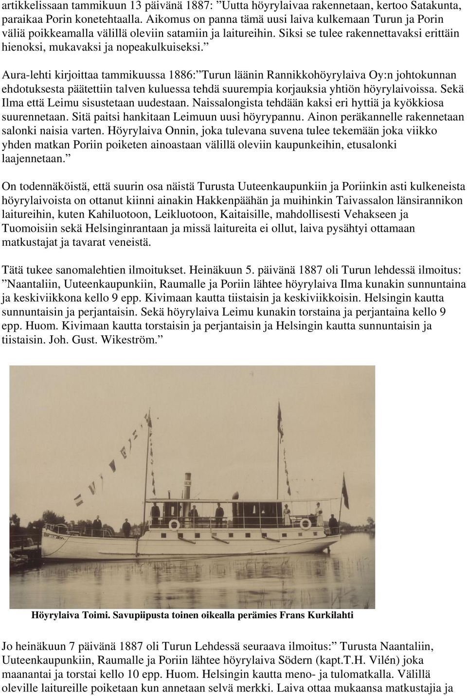 Aura-lehti kirjoittaa tammikuussa 1886: Turun läänin Rannikkohöyrylaiva Oy:n johtokunnan ehdotuksesta päätettiin talven kuluessa tehdä suurempia korjauksia yhtiön höyrylaivoissa.