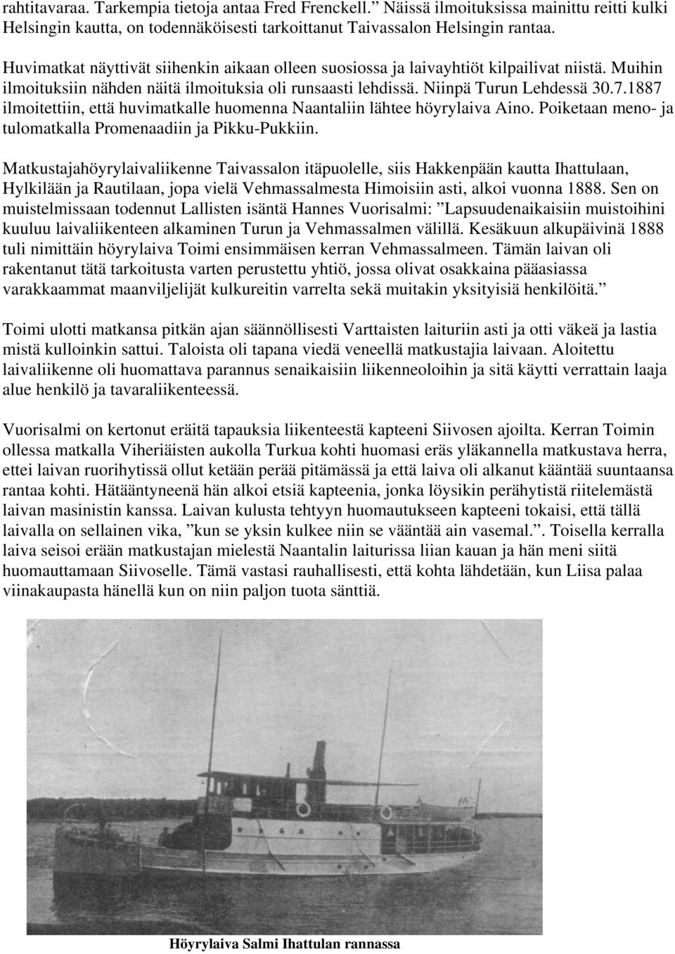 1887 ilmoitettiin, että huvimatkalle huomenna Naantaliin lähtee höyrylaiva Aino. Poiketaan meno- ja tulomatkalla Promenaadiin ja Pikku-Pukkiin.