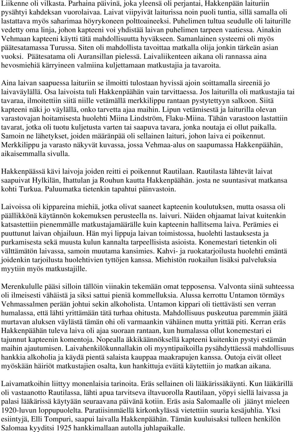 Puhelimen tultua seudulle oli laiturille vedetty oma linja, johon kapteeni voi yhdistää laivan puhelimen tarpeen vaatiessa. Ainakin Vehmaan kapteeni käytti tätä mahdollisuutta hyväkseen.