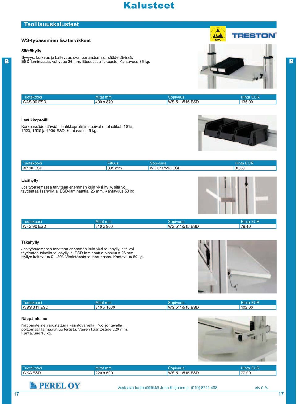 Kantavuus 15 kg. Tuotekoodi Pituus Sopivuus Hinta EUR P 90 ESD 895 mm WS 511/515 ESD 33,50 Lisähylly Jos työasemassa tarvitaan enemmän kuin yksi hylly, sitä voi täydentää lisähyllyllä.