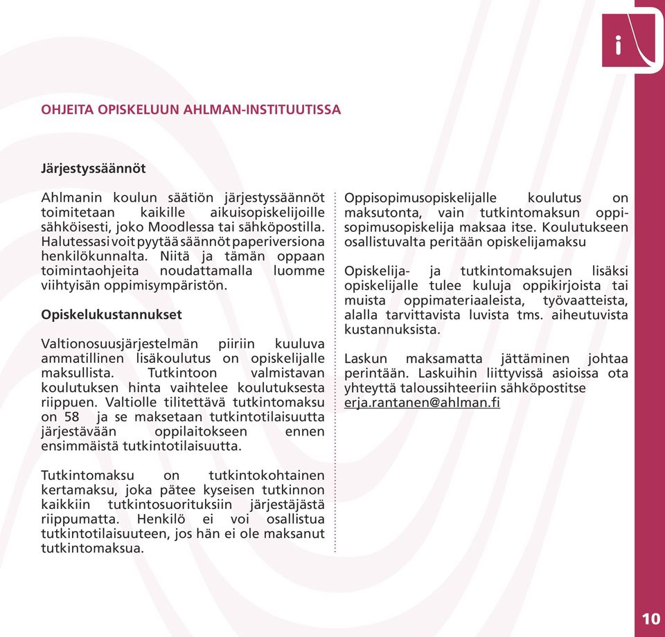 Opiskelukustannukset Valtionosuusjärjestelmän piiriin kuuluva ammatillinen lisäkoulutus on opiskelijalle maksullista. Tutkintoon valmistavan koulutuksen hinta vaihtelee koulutuksesta riippuen.