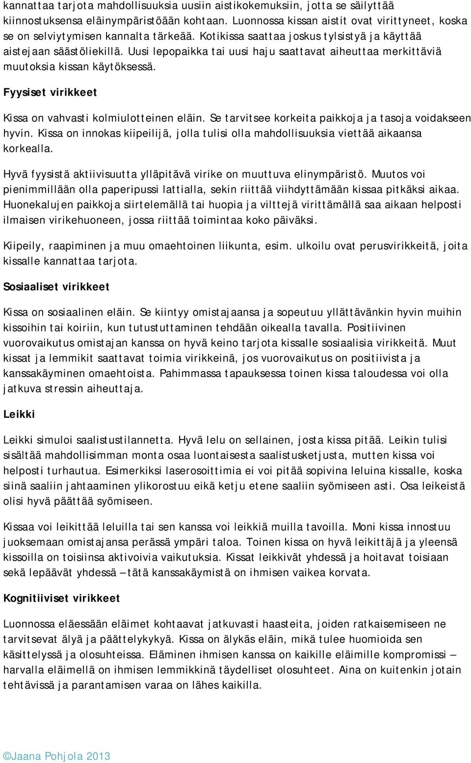 Uusi lepopaikka tai uusi haju saattavat aiheuttaa merkittäviä muutoksia kissan käytöksessä. Fyysiset virikkeet Kissa on vahvasti kolmiulotteinen eläin.