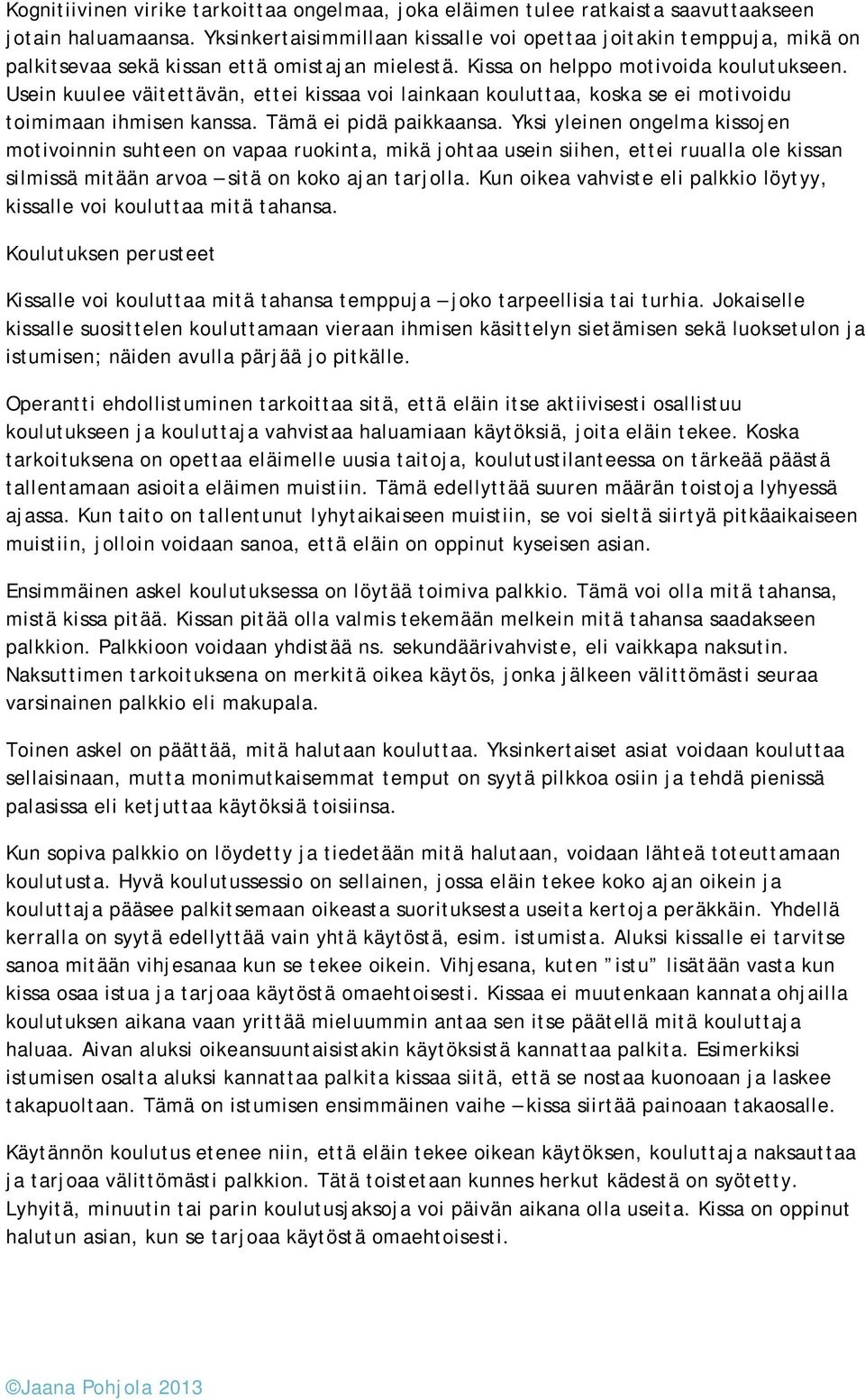 Usein kuulee väitettävän, ettei kissaa voi lainkaan kouluttaa, koska se ei motivoidu toimimaan ihmisen kanssa. Tämä ei pidä paikkaansa.