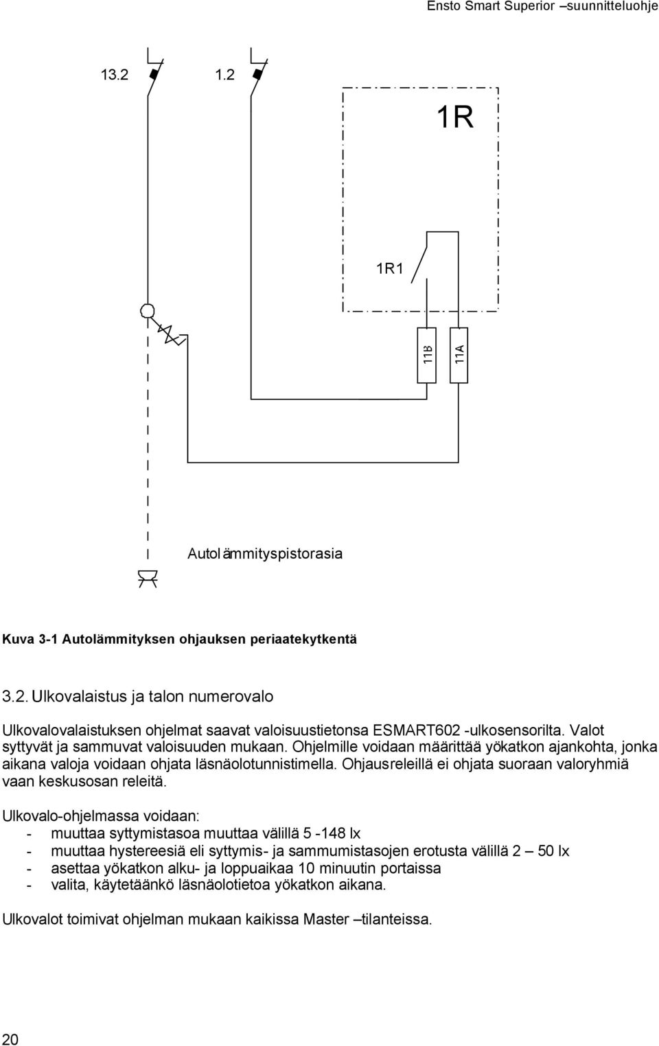 Ohjausreleillä ei ohjata suoraan valoryhmiä vaan keskusosan releitä.