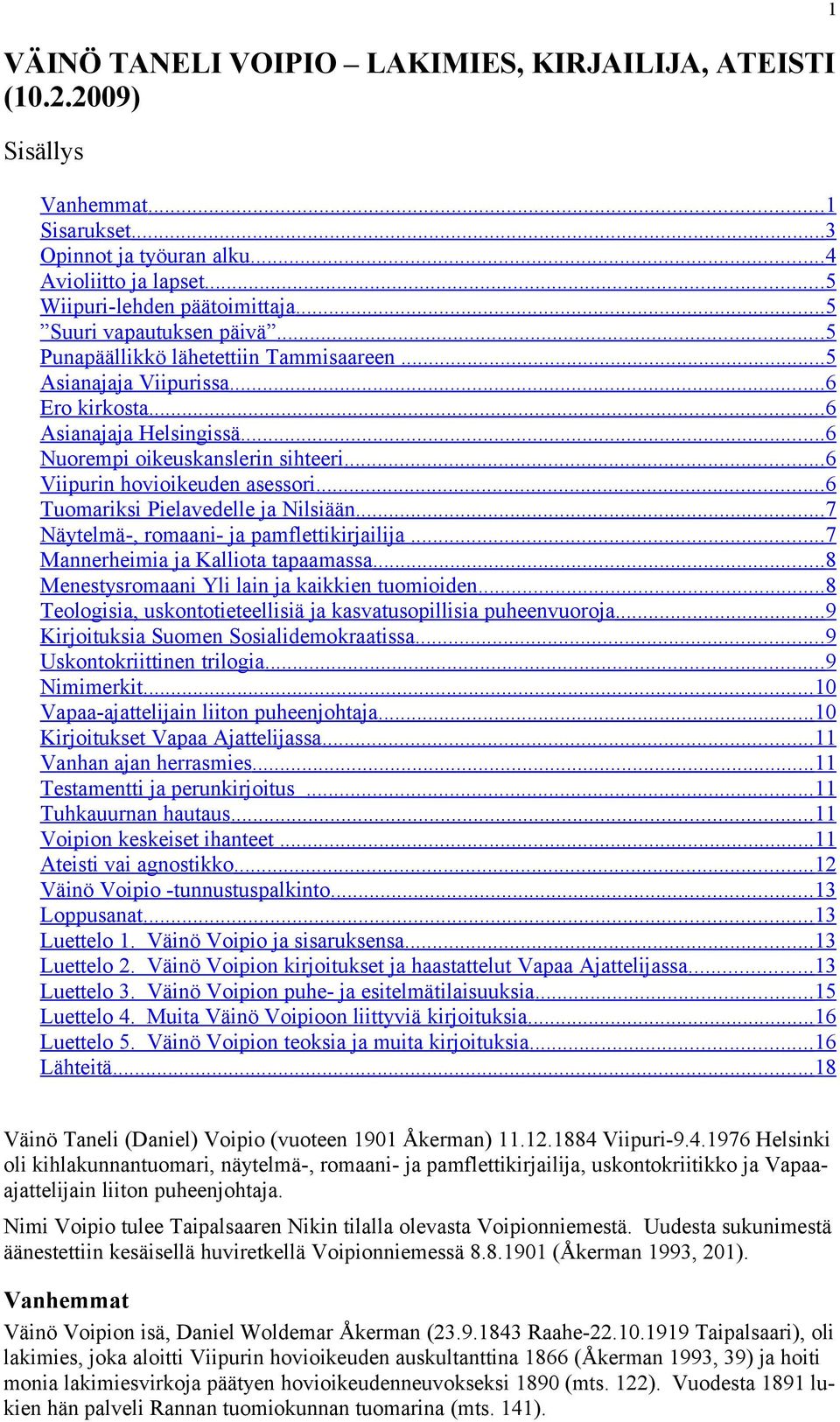 .. 6 Viipurin hovioikeuden asessori... 6 Tuomariksi Pielavedelle ja Nilsiään... 7 Näytelmä-, romaani- ja pamflettikirjailija... 7 Mannerheimia ja Kalliota tapaamassa.