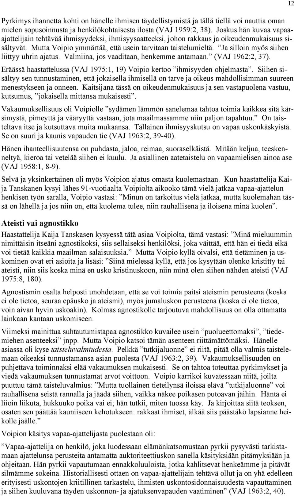 Ja silloin myös siihen liittyy uhrin ajatus. Valmiina, jos vaaditaan, henkemme antamaan. (VAJ 1962:2, 37). Eräässä haastattelussa (VAJ 1975:1, 19) Voipio kertoo ihmisyyden ohjelmasta.