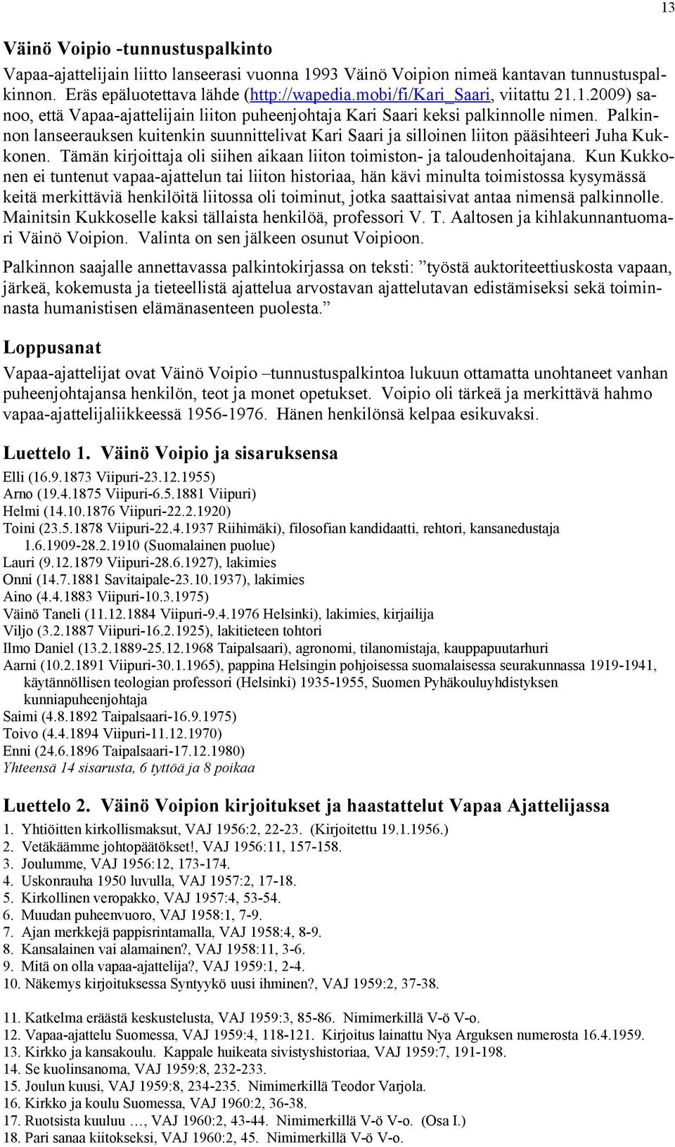 Palkinnon lanseerauksen kuitenkin suunnittelivat Kari Saari ja silloinen liiton pääsihteeri Juha Kukkonen. Tämän kirjoittaja oli siihen aikaan liiton toimiston- ja taloudenhoitajana.