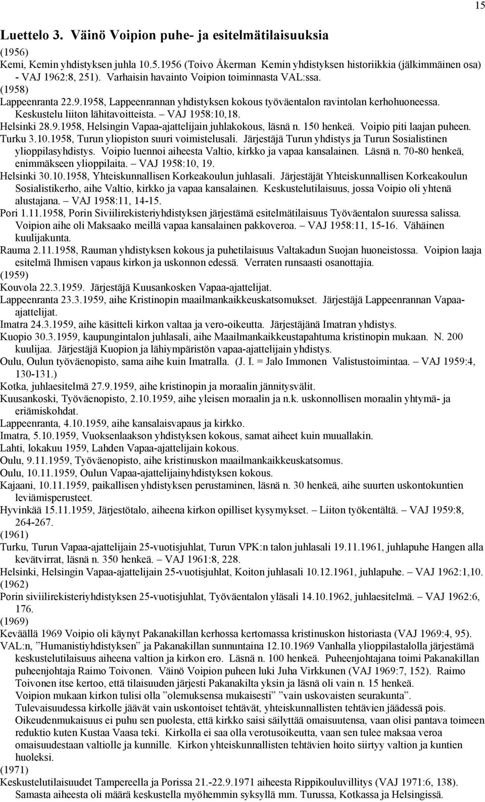 VAJ 1958:10,18. Helsinki 28.9.1958, Helsingin Vapaa-ajattelijain juhlakokous, läsnä n. 150 henkeä. Voipio piti laajan puheen. Turku 3.10.1958, Turun yliopiston suuri voimistelusali.