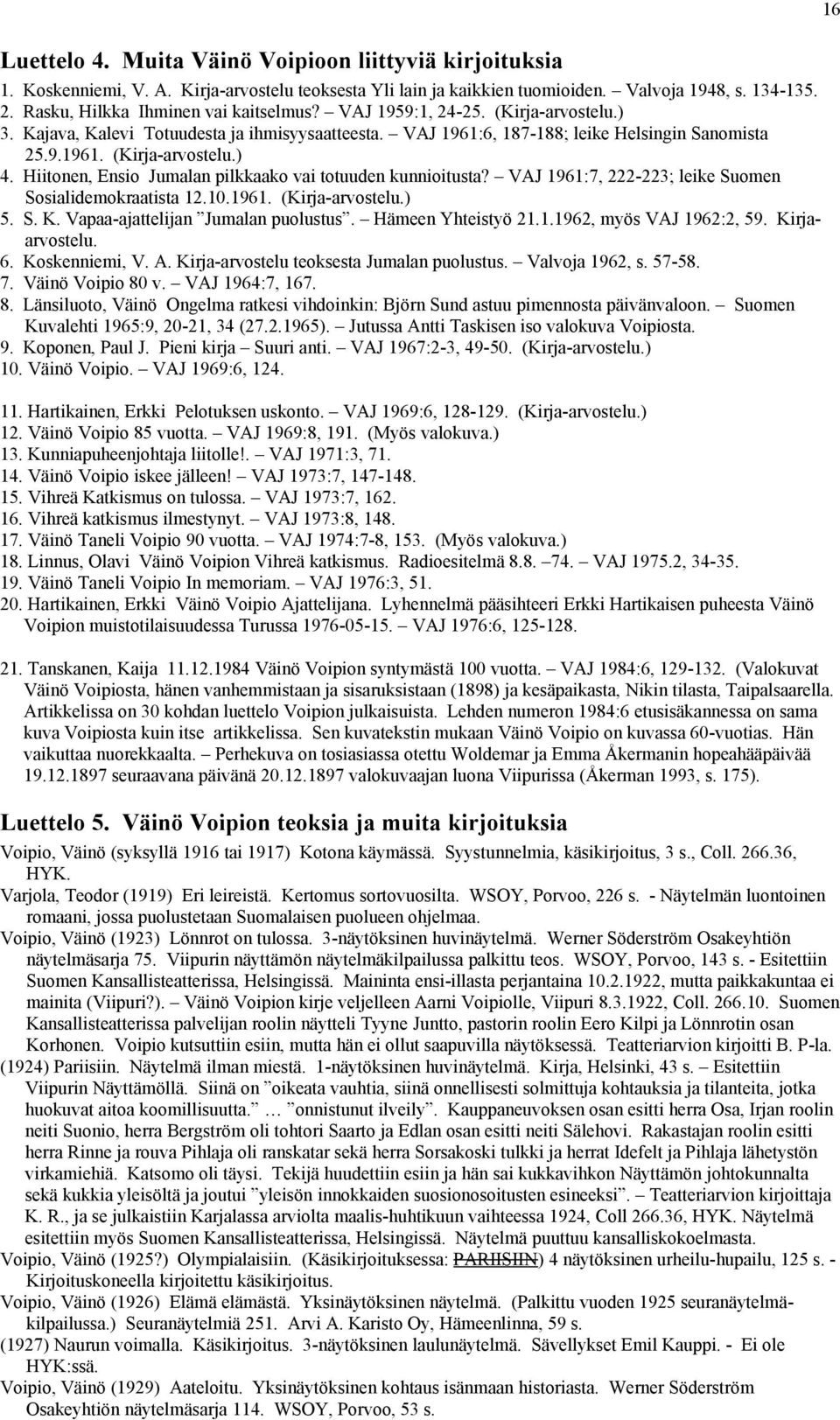 Hiitonen, Ensio Jumalan pilkkaako vai totuuden kunnioitusta? VAJ 1961:7, 222-223; leike Suomen Sosialidemokraatista 12.10.1961. (Kirja-arvostelu.) 5. S. K. Vapaa-ajattelijan Jumalan puolustus.