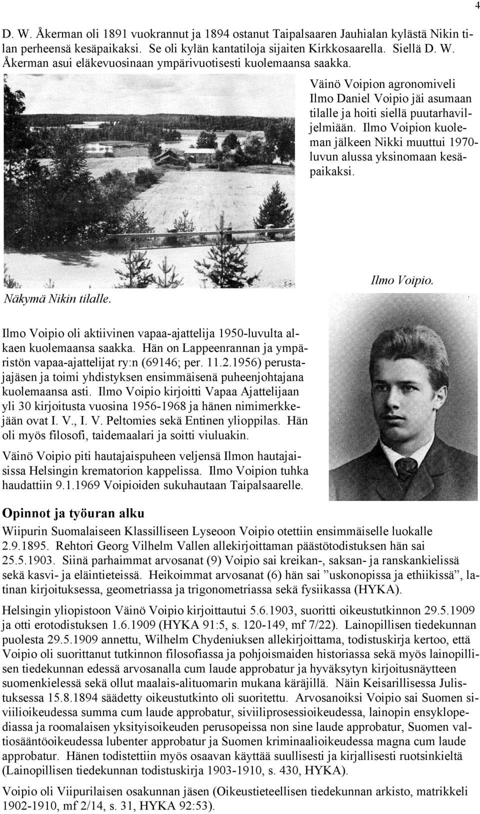 4 Näkymä Nikin tilalle. Ilmo Voipio. Ilmo Voipio oli aktiivinen vapaa-ajattelija 1950-luvulta alkaen kuolemaansa saakka. Hän on Lappeenrannan ja ympäristön vapaa-ajattelijat ry:n (69146; per. 11.2.