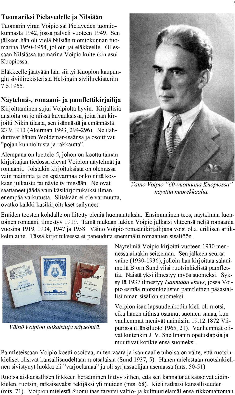 Eläkkeelle jäätyään hän siirtyi Kuopion kaupungin siviilirekisteristä Helsingin siviilirekisteriin 7.6.1955. Näytelmä-, romaani- ja pamflettikirjailija Kirjoittaminen sujui Voipiolta hyvin.