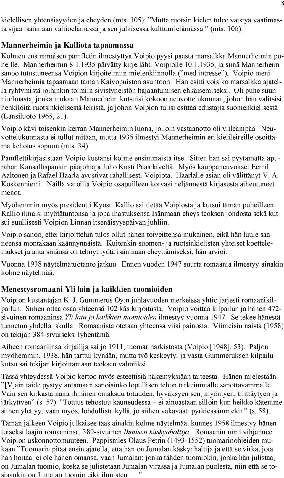 1935 päivätty kirje lähti Voipiolle 10.1.1935, ja siinä Mannerheim sanoo tutustuneensa Voipion kirjoitelmiin mielenkiinnolla ( med intresse ).