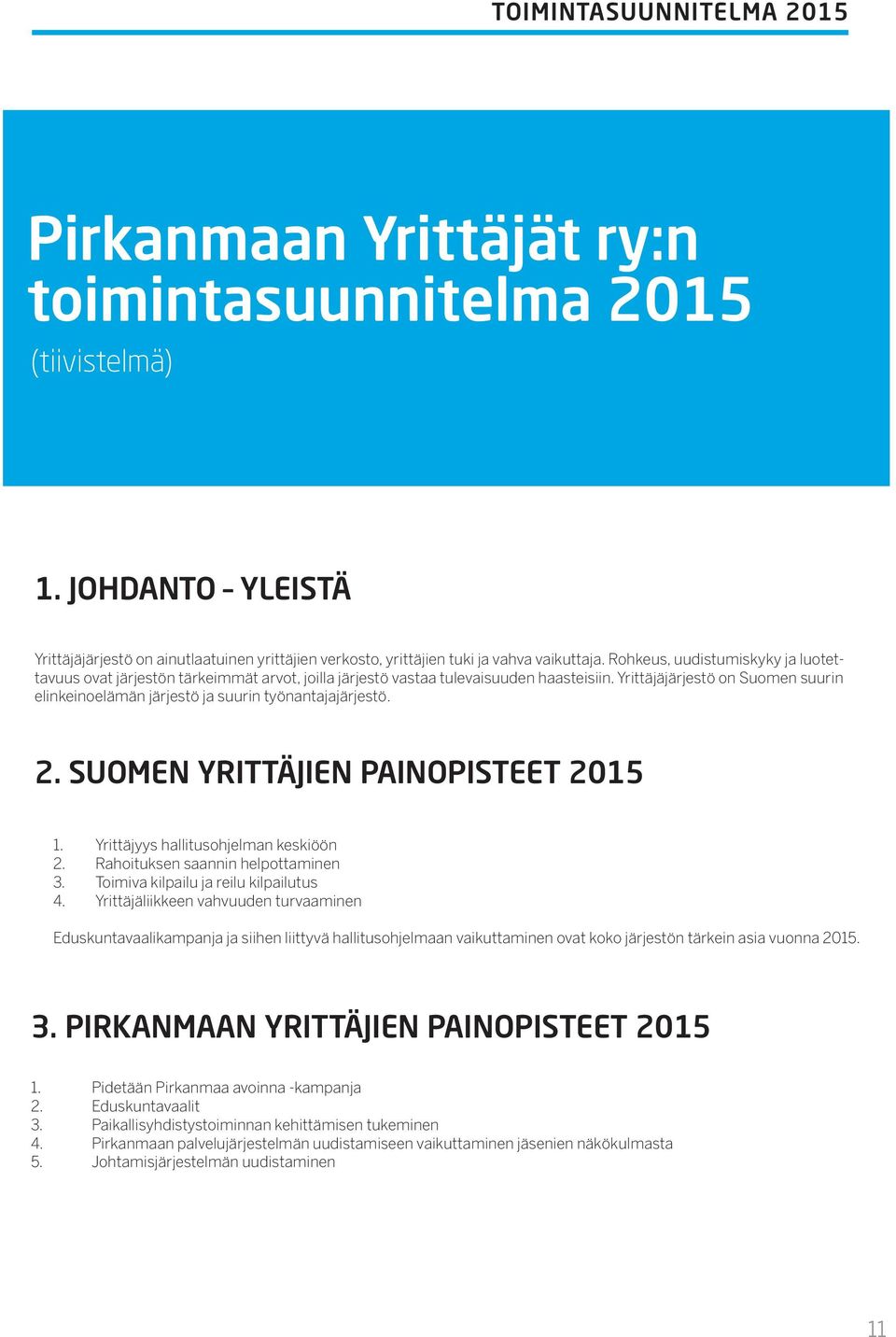 Rohkeus, uudistumiskyky ja luotettavuus ovat järjestön tärkeimmät arvot, joilla järjestö vastaa tulevaisuuden haasteisiin.