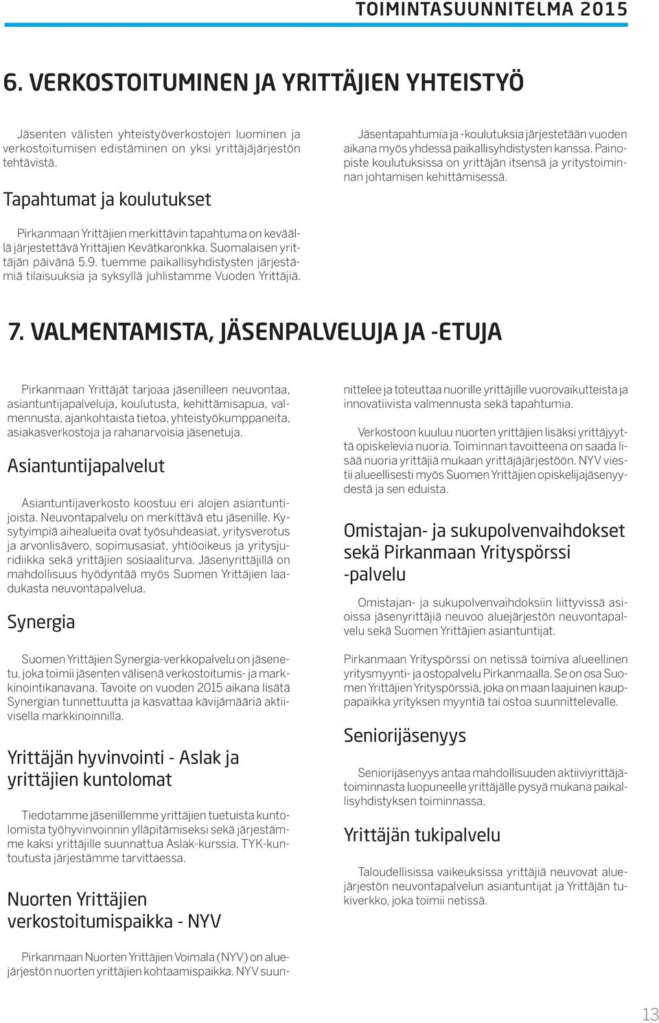 Painopiste koulutuksissa on yrittäjän itsensä ja yritystoiminnan johtamisen kehittämisessä. Pirkanmaan Yrittäjien merkittävin tapahtuma on keväällä järjestettävä Yrittäjien Kevätkaronkka.