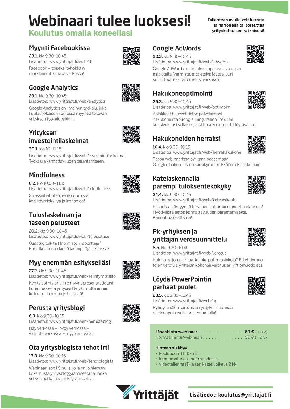 Yrityksen investointilaskelmat 30.1. klo 10 11.15 Lisätietoa: www.yrittajat.fi/web/investointilaskelmat Työkaluja kannattavuuden parantamiseen. Mindfulness 6.2. klo 10.00 11.15 Lisätietoa: www.yrittajat.fi/web/mindfulness Stressinhallintaa, rentoutumista, keskittymiskykyä ja läsnäoloa!