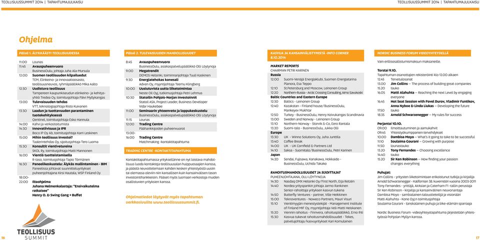 ryhmäpäällikkö Mika Aalto 12:30 Uudistuva teollisuus Tampereen kaupunkiseudun elinkeino- ja kehitysyhtiö Tredea Oy, toimitusjohtaja Päivi Myllykangas 13:00 Tulevaisuuden tehdas VTT, teknologiajohtaja