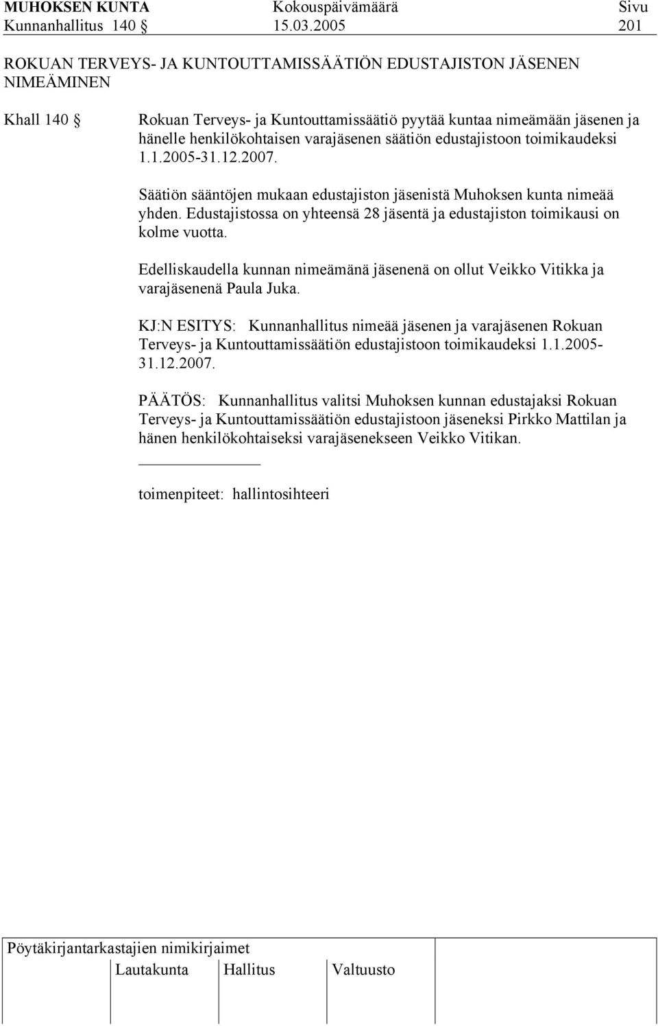 säätiön edustajistoon toimikaudeksi 1.1.2005-31.12.2007. Säätiön sääntöjen mukaan edustajiston jäsenistä Muhoksen kunta nimeää yhden.