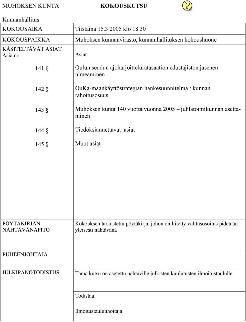 jäsenen nimeäminen OuKa-maankäyttöstrategian hankesuunnitelma / kunnan rahoitusosuus Muhoksen kunta 140 vuotta vuonna 2005 juhlatoimikunnan asettaminen Tiedoksiannettavat