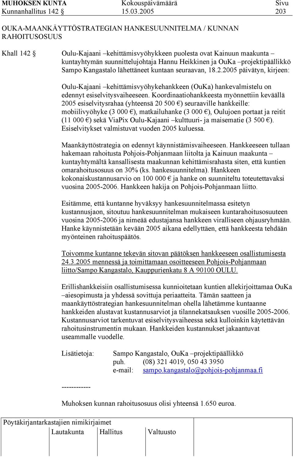 ja OuKa projektipäällikkö Sampo Kangastalo lähettäneet kuntaan seuraavan, 18.2.2005 päivätyn, kirjeen: Oulu-Kajaani kehittämisvyöhykehankkeen (OuKa) hankevalmistelu on edennyt esiselvitysvaiheeseen.