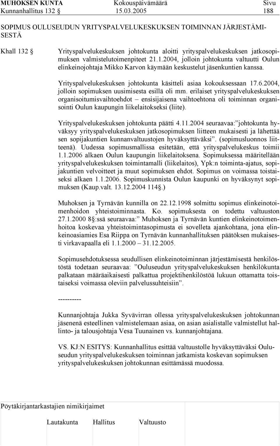 Yrityspalvelukeskuksen johtokunta käsitteli asiaa kokouksessaan 17.6.2004, jolloin sopimuksen uusimisesta esillä oli mm.