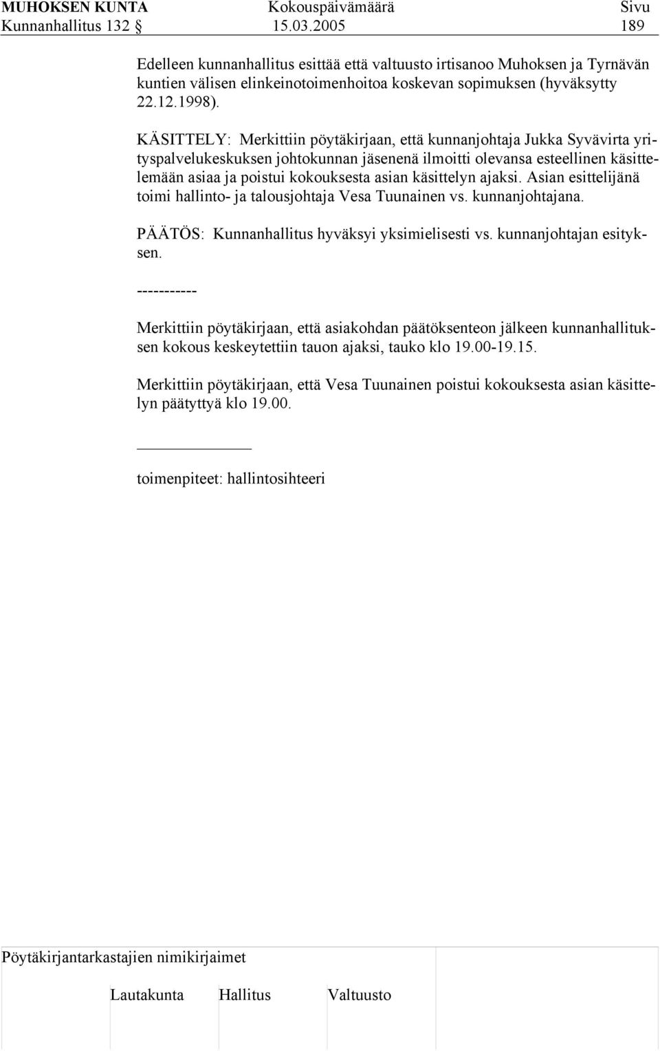 käsittelyn ajaksi. Asian esittelijänä toimi hallinto- ja talousjohtaja Vesa Tuunainen vs. kunnanjohtajana. PÄÄTÖS: Kunnanhallitus hyväksyi yksimielisesti vs. kunnanjohtajan esityksen.