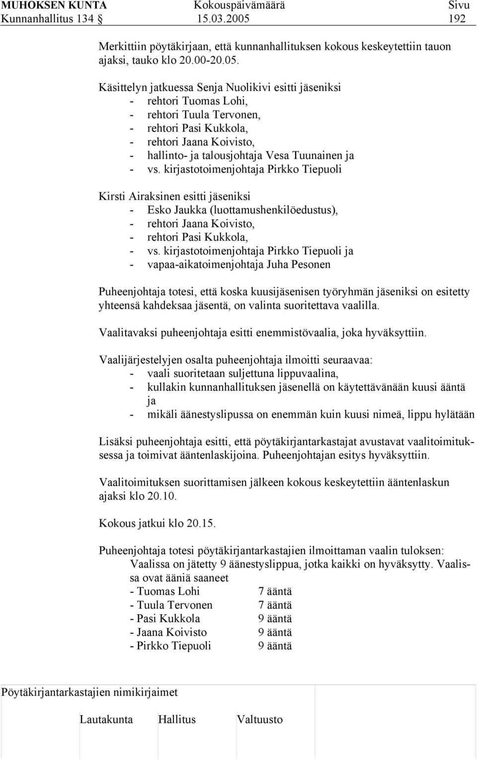 Käsittelyn jatkuessa Senja Nuolikivi esitti jäseniksi - rehtori Tuomas Lohi, - rehtori Tuula Tervonen, - rehtori Pasi Kukkola, - rehtori Jaana Koivisto, - hallinto- ja talousjohtaja Vesa Tuunainen ja