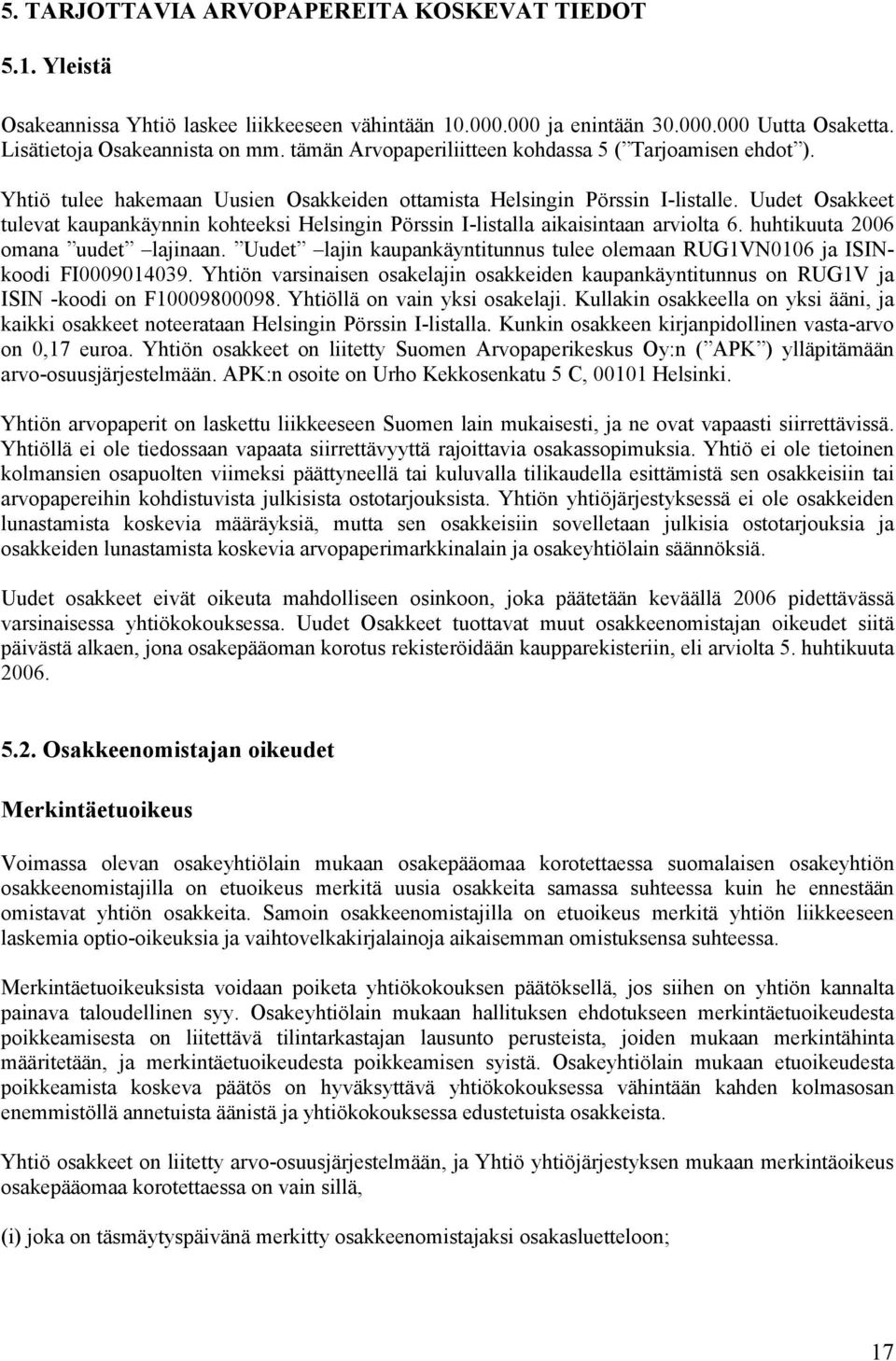 Uudet Osakkeet tulevat kaupankäynnin kohteeksi Helsingin Pörssin I-listalla aikaisintaan arviolta 6. huhtikuuta 2006 omana uudet lajinaan.