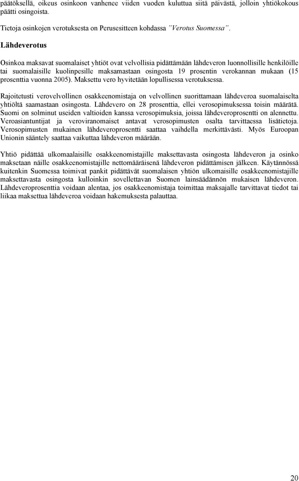 mukaan (15 prosenttia vuonna 2005). Maksettu vero hyvitetään lopullisessa verotuksessa.