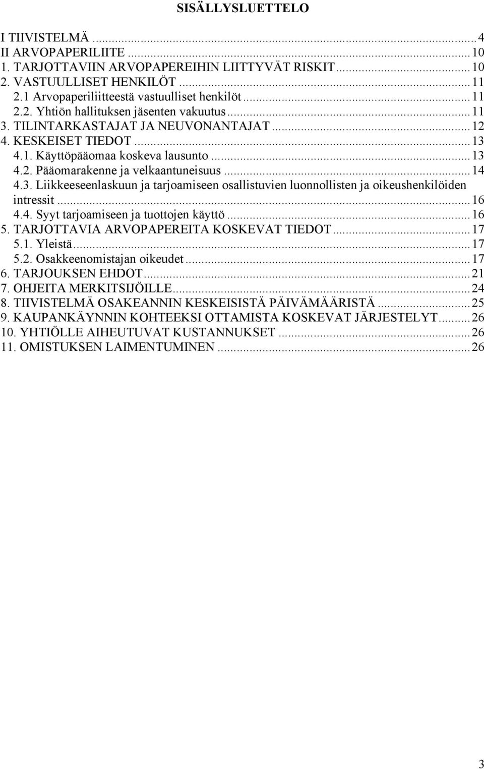 ..16 4.4. Syyt tarjoamiseen ja tuottojen käyttö...16 5. TARJOTTAVIA ARVOPAPEREITA KOSKEVAT TIEDOT...17 5.1. Yleistä...17 5.2. Osakkeenomistajan oikeudet...17 6. TARJOUKSEN EHDOT...21 7.