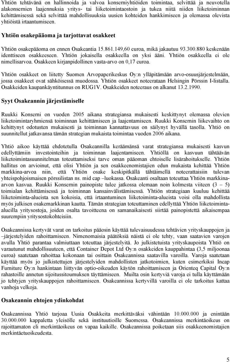 Yhtiön osakepääoma ja tarjottavat osakkeet Yhtiön osakepääoma on ennen Osakeantia 15.861.149,60 euroa, mikä jakautuu 93.300.880 keskenään identtiseen osakkeeseen.