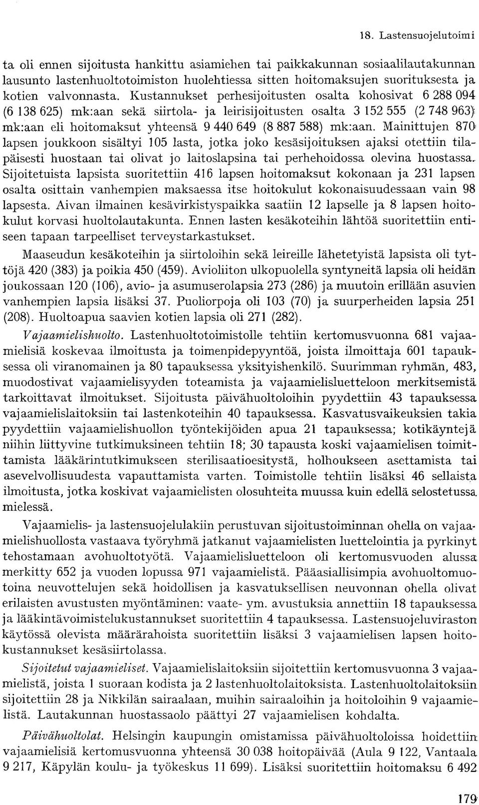 Kustannukset perhesijoitusten osalta kohosivat 6 288 094 (6 38 625) mk:aan sekä siirtola» ja leirisijoitusten osalta 3 52 555 (2 748 963) mk:aan eli hoitomaksut yhteensä 9 440 649 (8 887 588) mk:aan.