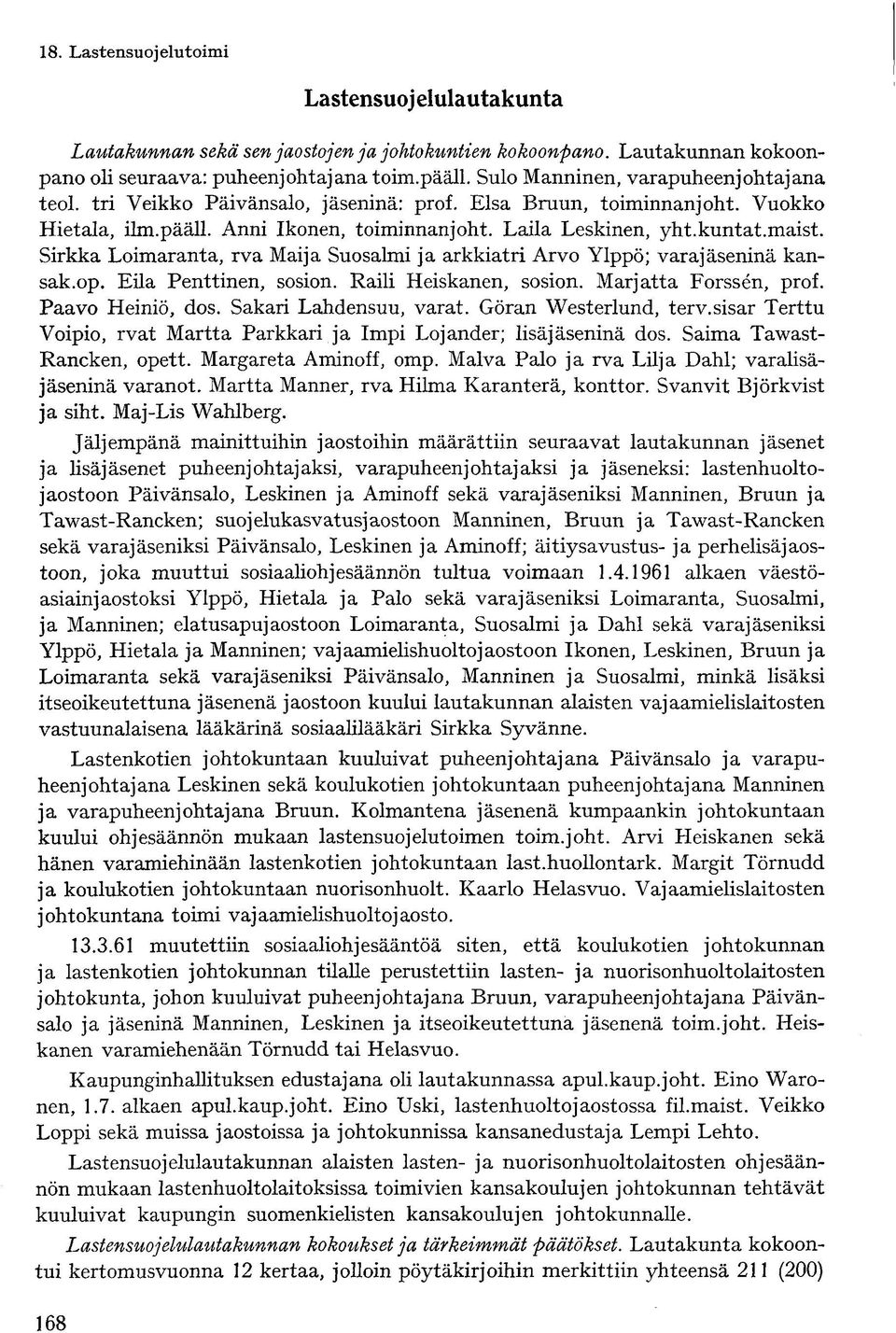 Sirkka Loimaranta, rva Maija Suosalmi ja arkkiatri Arvo Ylppö; varajäseninä kansak.op. Eila Penttinen, sosion. Raili Heiskanen, sosion. Marjatta Forssen, prof. Paavo Heiniö, dos.