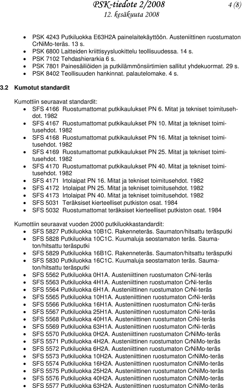 2 Kumotut standardit Kumottiin seuraavat standardit: SFS 4166 Ruostumattomat putkikaulukset PN 6. Mitat ja tekniset toimitusehdot. SFS 4167 Ruostumattomat putkikaulukset PN 10.