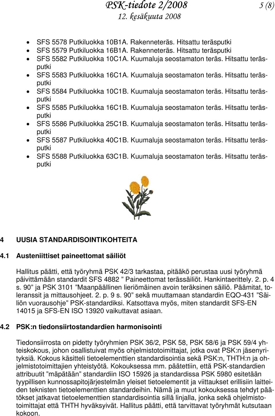 Kuumaluja seostamaton teräs. Hitsattu teräsputki SFS 5586 Putkiluokka 25C1B. Kuumaluja seostamaton teräs. Hitsattu teräsputki SFS 5587 Putkiluokka 40C1B. Kuumaluja seostamaton teräs. Hitsattu teräsputki SFS 5588 Putkiluokka 63C1B.