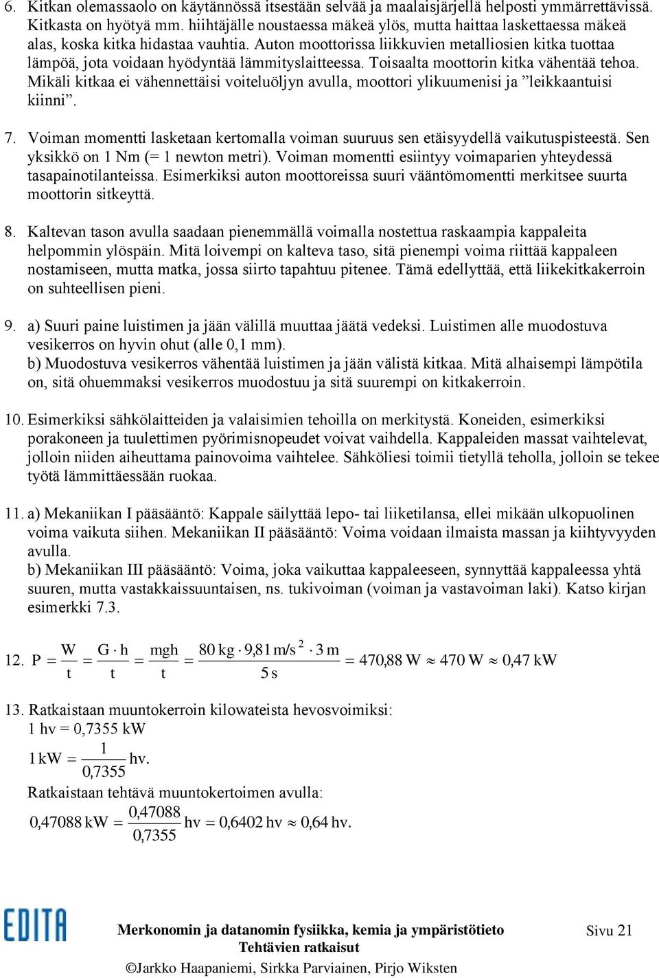 Auton moottorissa liikkuvien metalliosien kitka tuottaa lämpöä, jota voidaan hyödyntää lämmityslaitteessa. Toisaalta moottorin kitka vähentää tehoa.