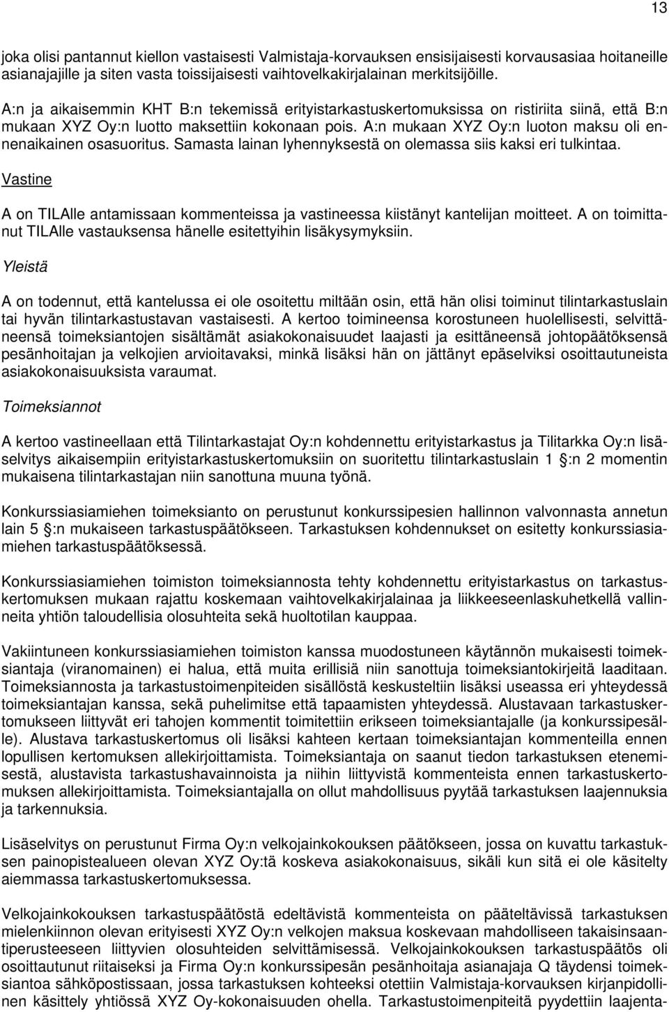 A:n mukaan XYZ Oy:n luoton maksu oli ennenaikainen osasuoritus. Samasta lainan lyhennyksestä on olemassa siis kaksi eri tulkintaa.