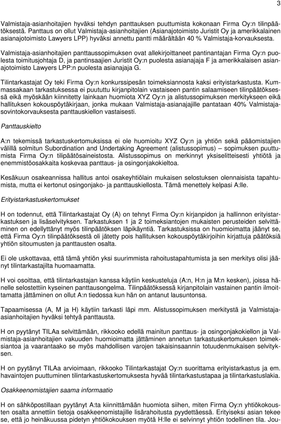 Valmistaja-asianhoitajien panttaussopimuksen ovat allekirjoittaneet pantinantajan Firma Oy:n puolesta toimitusjohtaja D, ja pantinsaajien Juristit Oy:n puolesta asianajaja F ja amerikkalaisen