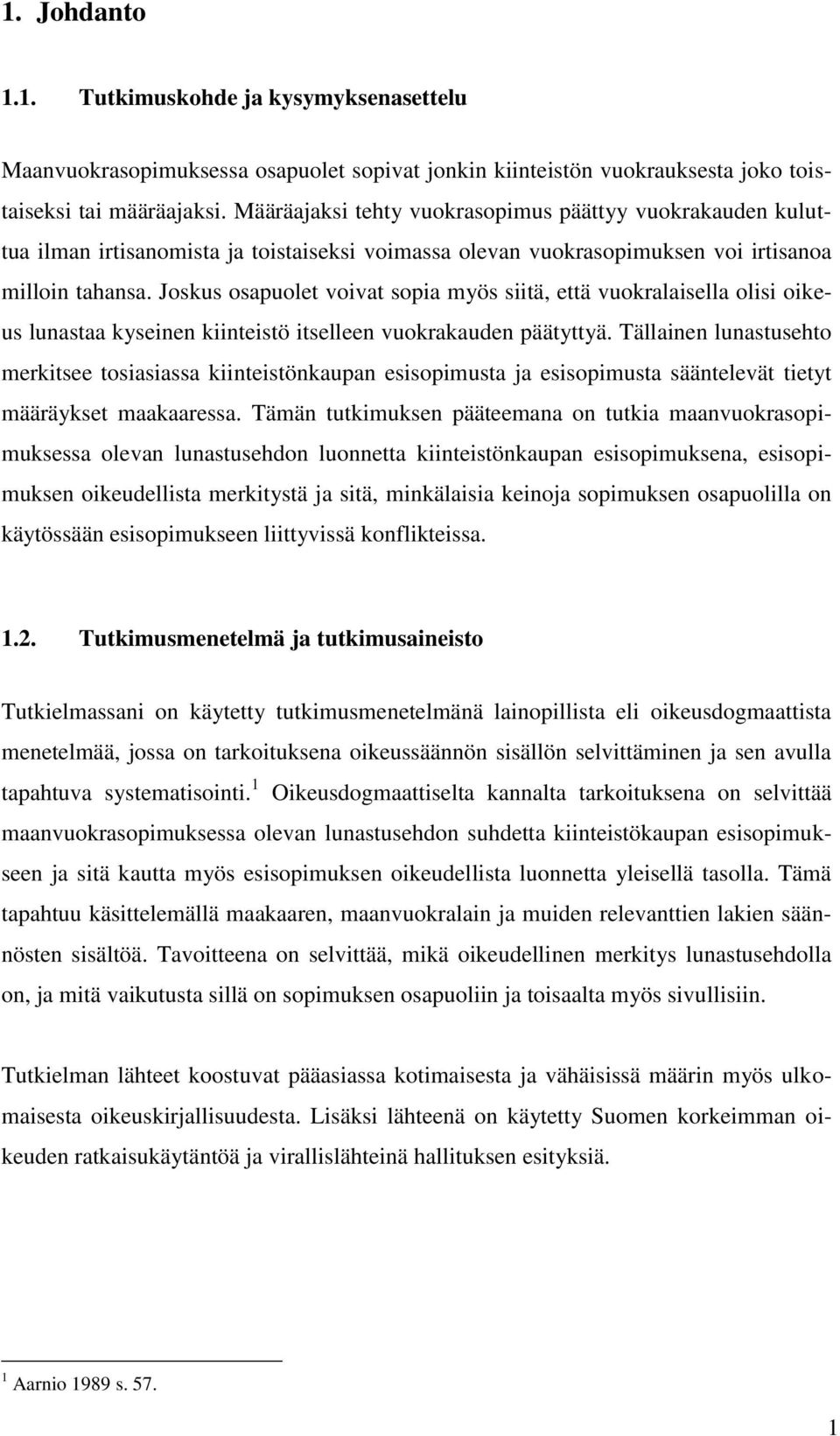 Joskus osapuolet voivat sopia myös siitä, että vuokralaisella olisi oikeus lunastaa kyseinen kiinteistö itselleen vuokrakauden päätyttyä.