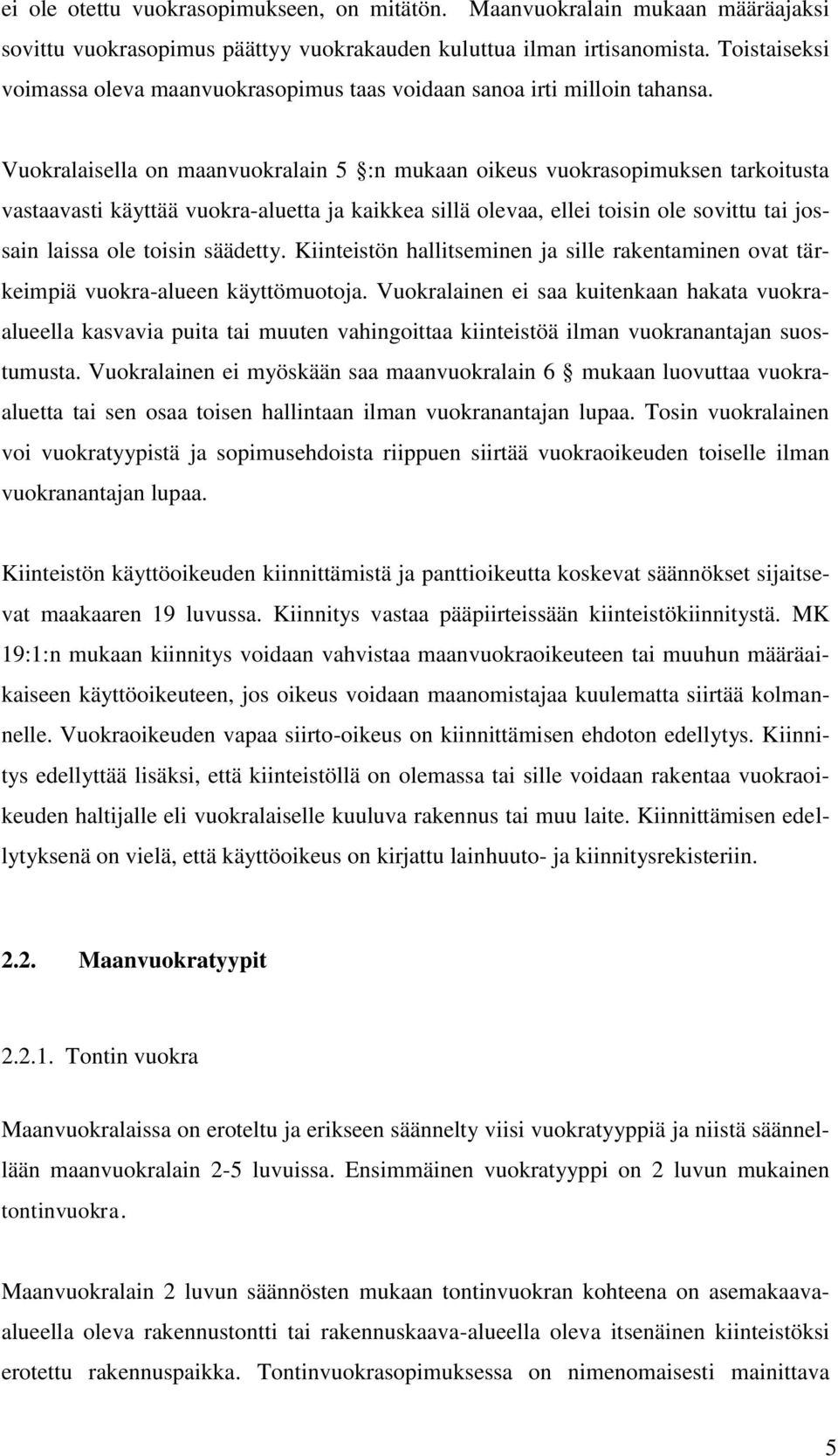 Vuokralaisella on maanvuokralain 5 :n mukaan oikeus vuokrasopimuksen tarkoitusta vastaavasti käyttää vuokra-aluetta ja kaikkea sillä olevaa, ellei toisin ole sovittu tai jossain laissa ole toisin