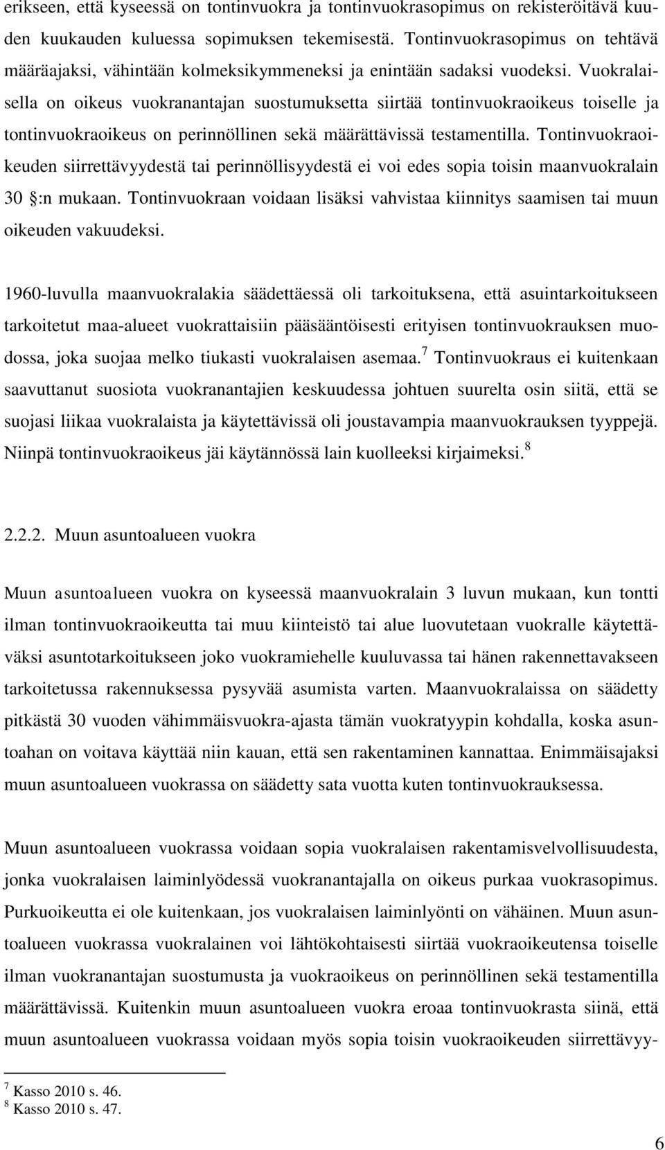 Vuokralaisella on oikeus vuokranantajan suostumuksetta siirtää tontinvuokraoikeus toiselle ja tontinvuokraoikeus on perinnöllinen sekä määrättävissä testamentilla.