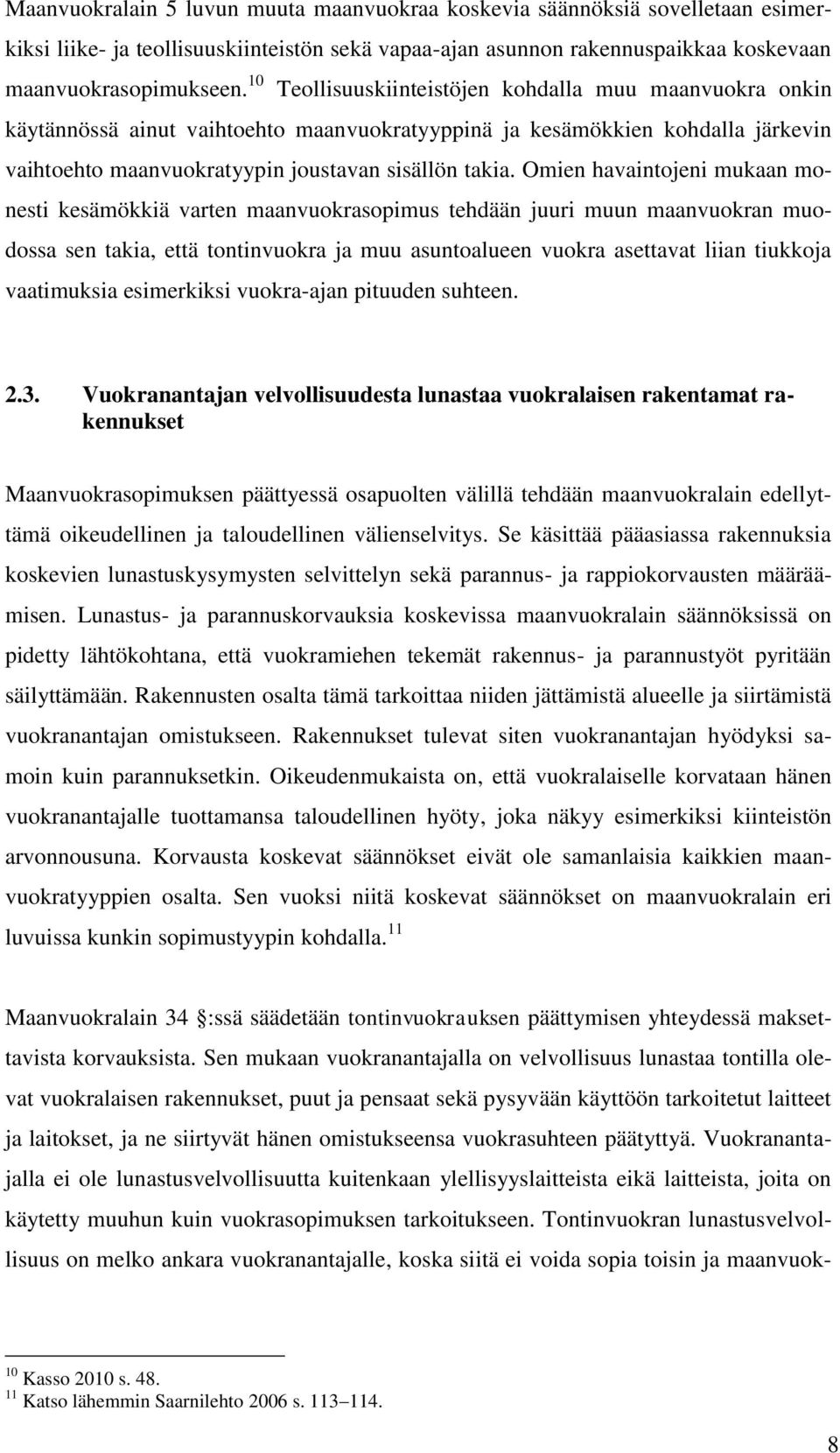 Omien havaintojeni mukaan monesti kesämökkiä varten maanvuokrasopimus tehdään juuri muun maanvuokran muodossa sen takia, että tontinvuokra ja muu asuntoalueen vuokra asettavat liian tiukkoja