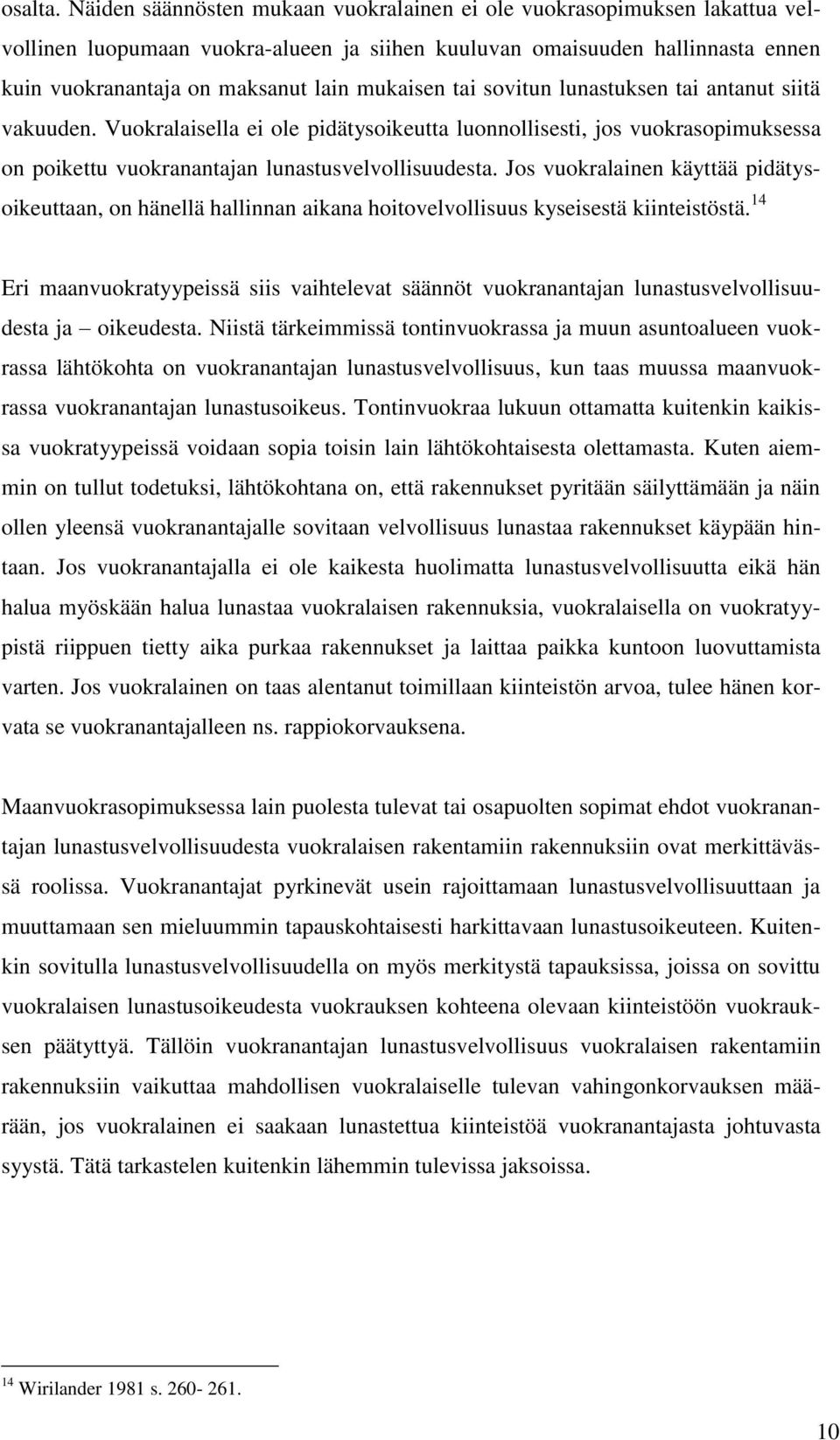 tai sovitun lunastuksen tai antanut siitä vakuuden. Vuokralaisella ei ole pidätysoikeutta luonnollisesti, jos vuokrasopimuksessa on poikettu vuokranantajan lunastusvelvollisuudesta.