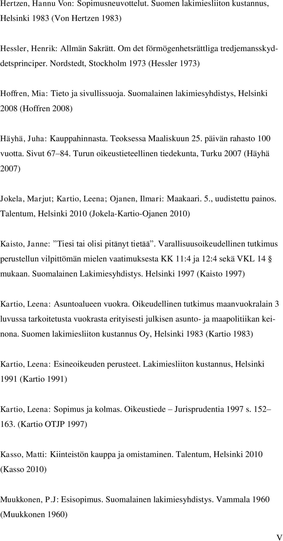 päivän rahasto 100 vuotta. Sivut 67 84. Turun oikeustieteellinen tiedekunta, Turku 2007 (Häyhä 2007) Jokela, Marjut; Kartio, Leena; Ojanen, Ilmari: Maakaari. 5., uudistettu painos.