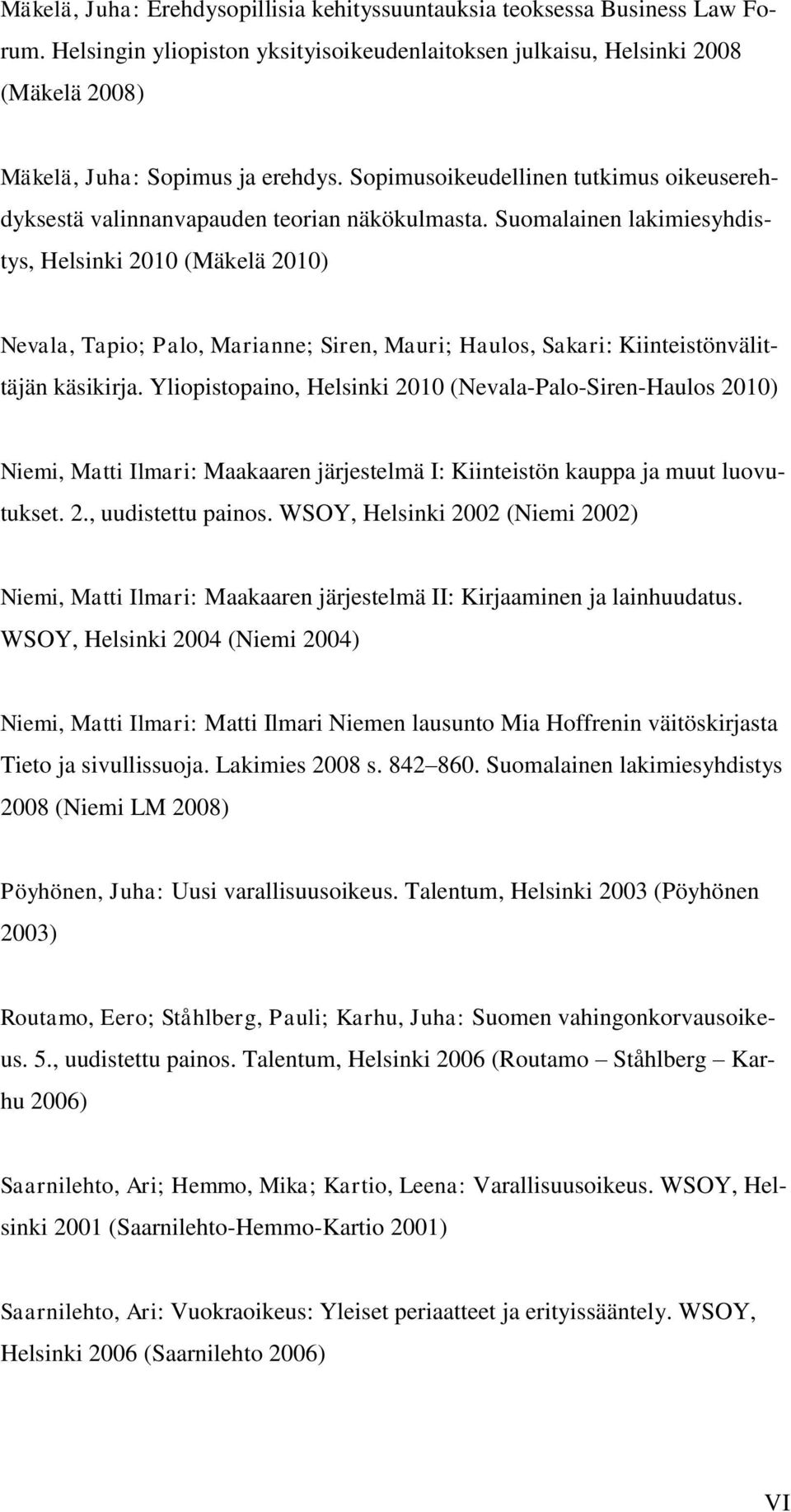 Suomalainen lakimiesyhdistys, Helsinki 2010 (Mäkelä 2010) Nevala, Tapio; Palo, Marianne; Siren, Mauri; Haulos, Sakari: Kiinteistönvälittäjän käsikirja.