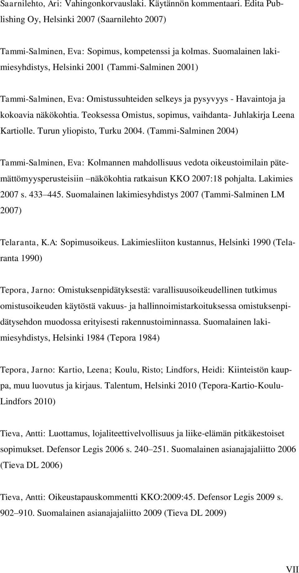 Teoksessa Omistus, sopimus, vaihdanta- Juhlakirja Leena Kartiolle. Turun yliopisto, Turku 2004.