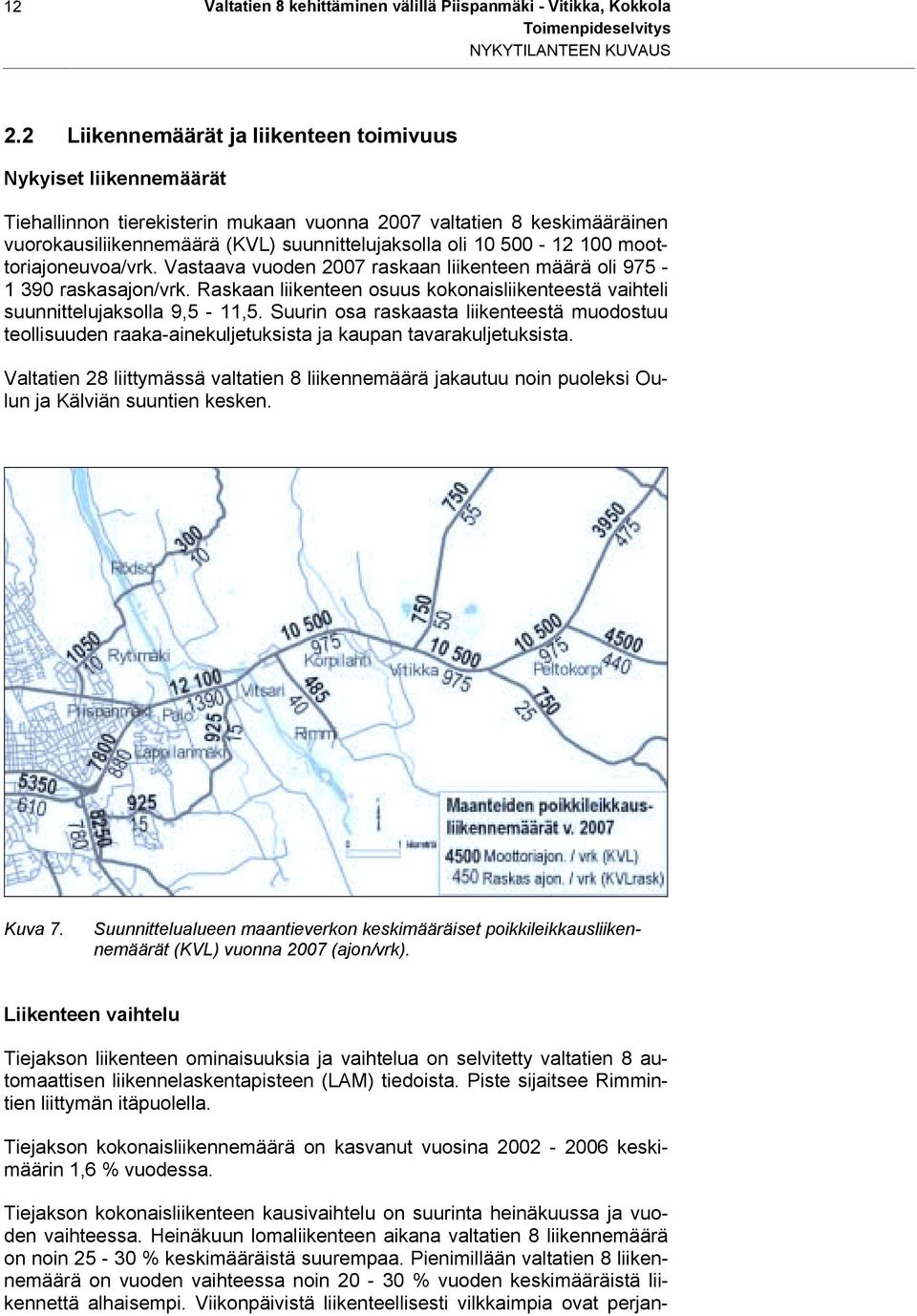 500-12 100 moottoriajoneuvoa/vrk. Vastaava vuoden 2007 raskaan liikenteen määrä oli 975-1 390 raskasajon/vrk. Raskaan liikenteen osuus kokonaisliikenteestä vaihteli suunnittelujaksolla 9,5-11,5.